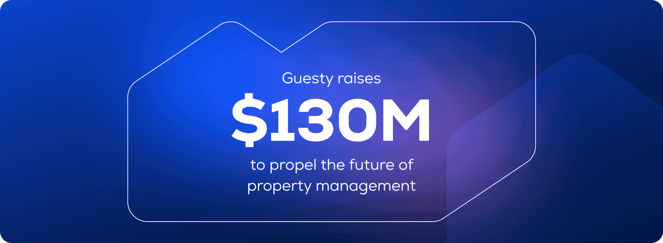 Guesty announces $130M funding to propel the future of property management.