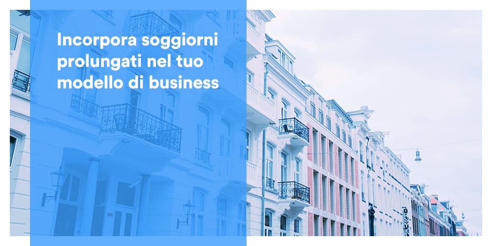 Incorpora soggiorni prolungati nel tuo modello di business